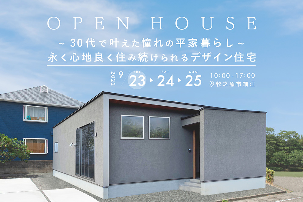 9.23(fri)・24(sat)・25(sun)
~30代で叶えた憧れの平屋暮らし~
永く心地良く住み続けられるデザイン住宅